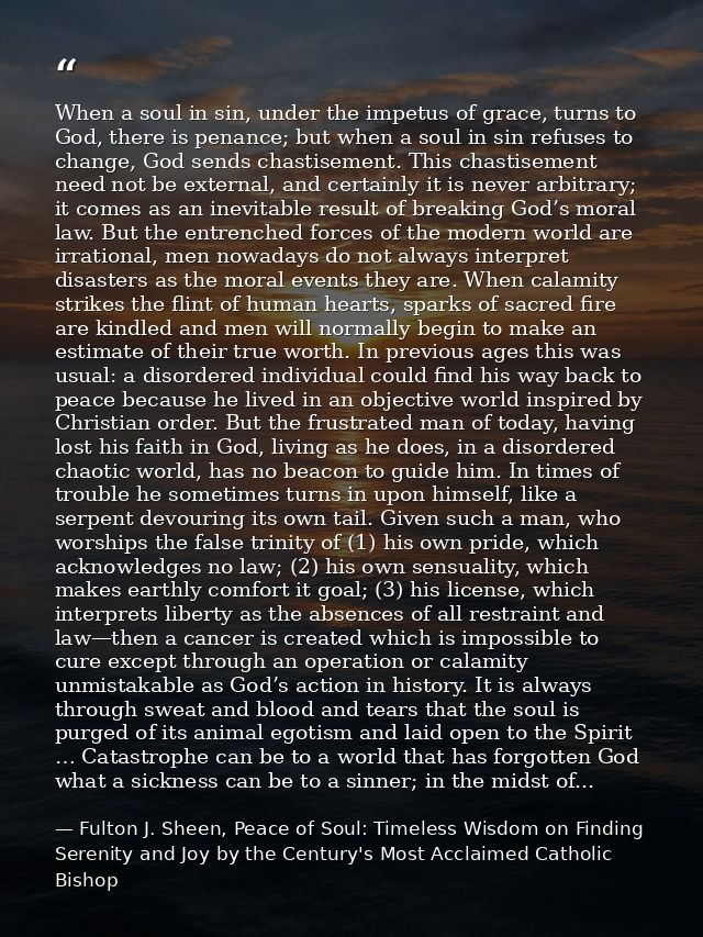 When a soul in sin, under the impetus of grace, turns to God, there is penance; but when a soul in sin refuses to change — Fulton J. Sheen, Peace of Soul: Timeless Wisdom on Finding Serenity and Joy by the Century's Most Acclaimed Catholic Bishop