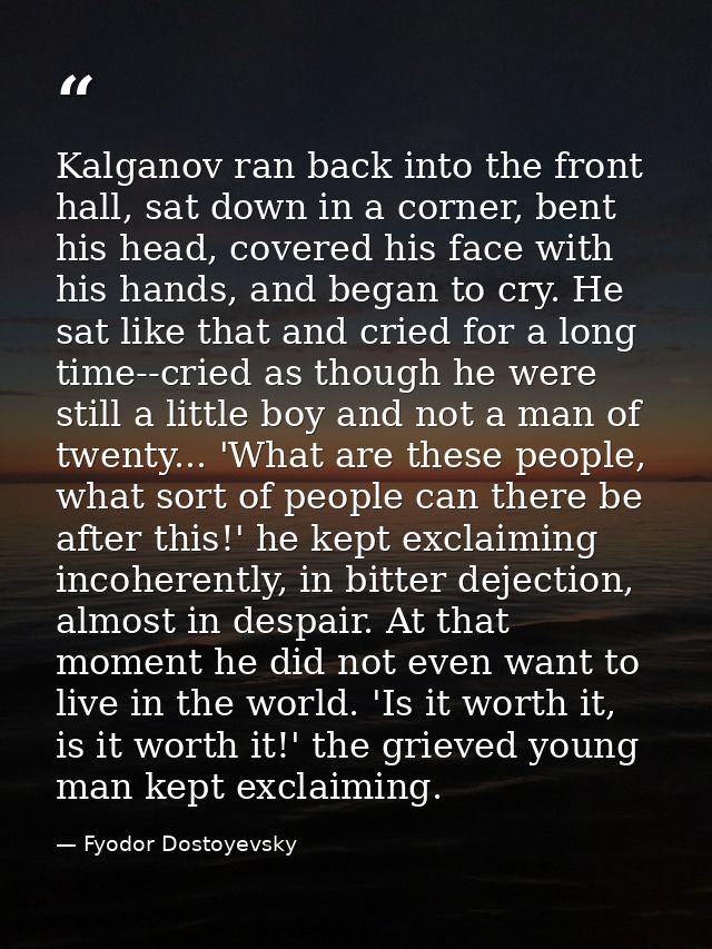 ‎Kalganov ran back into the front hall, sat down in a corner, bent his head, covered his face with his hands, and began  — Fyodor Dostoyevsky