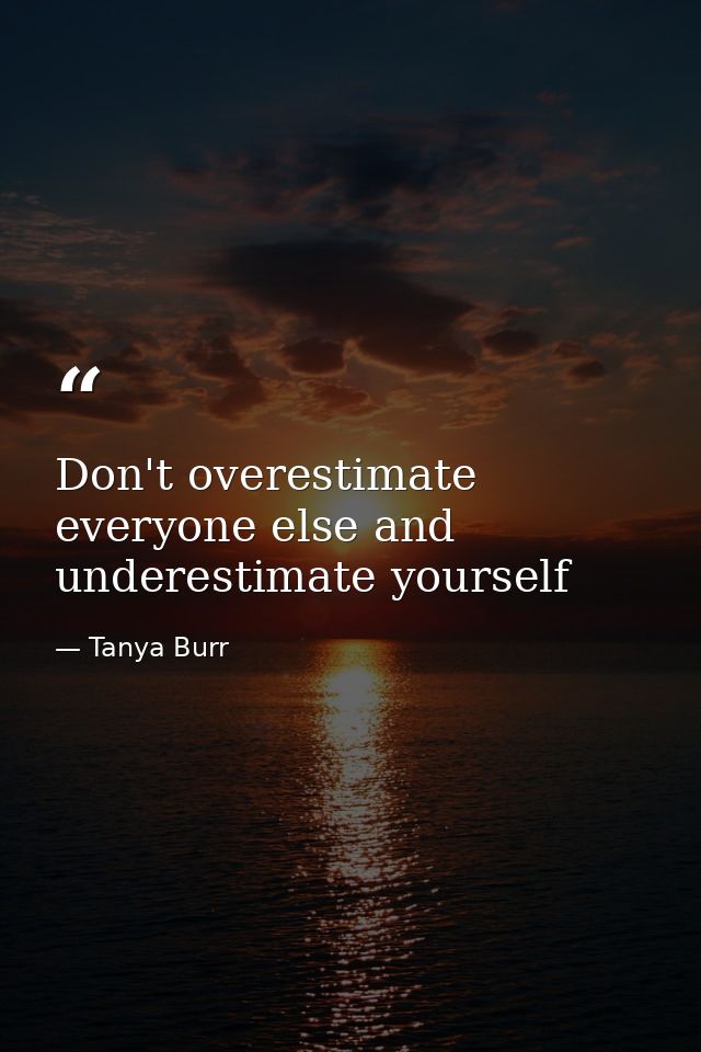 Don't overestimate everyone else and underestimate yourself — Tanya Burr