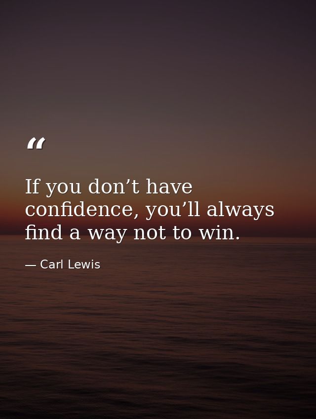 If you don’t have confidence, you’ll always find a way not to win. — Carl Lewis