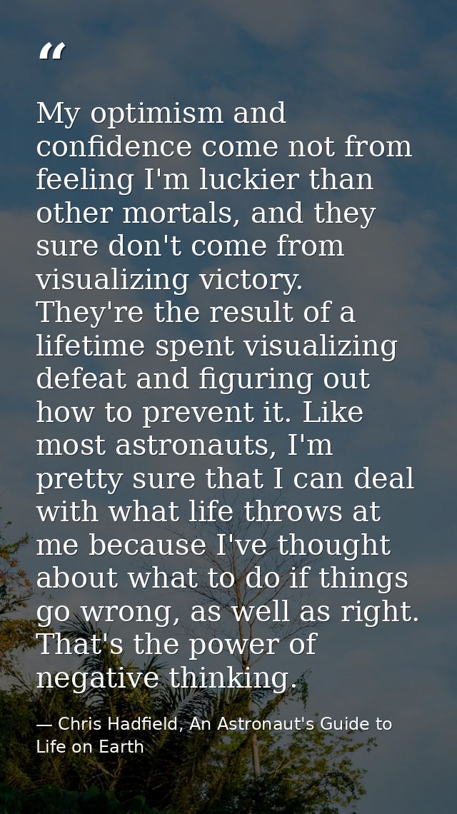 My optimism and confidence come not from feeling I'm luckier than other mortals, and they sure don't come from visualizi — Chris Hadfield, An Astronaut's Guide to Life on Earth