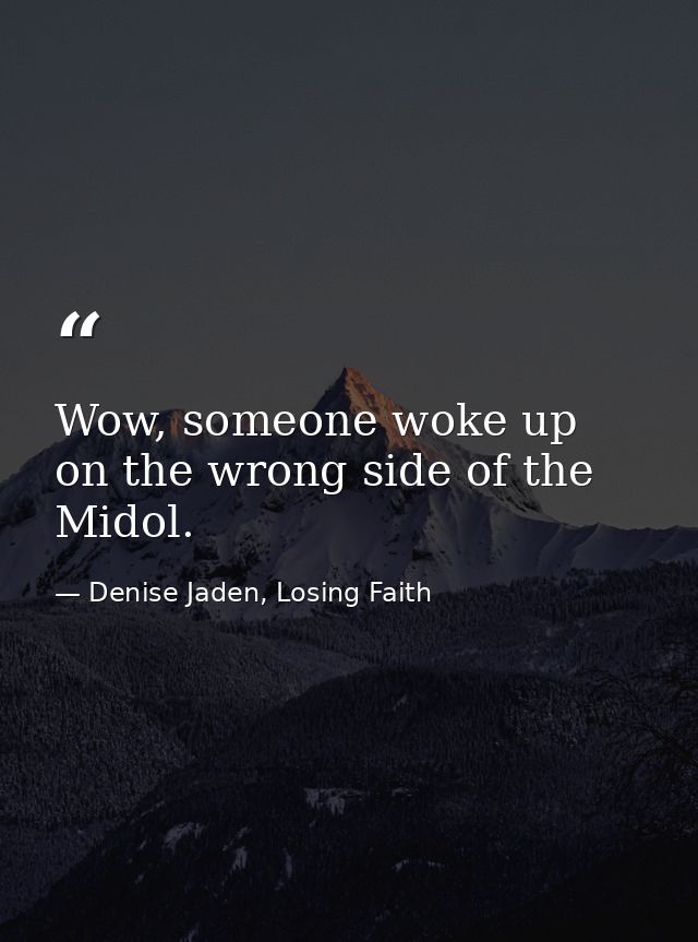 Wow, someone woke up on the wrong side of the Midol. — Denise Jaden, Losing Faith