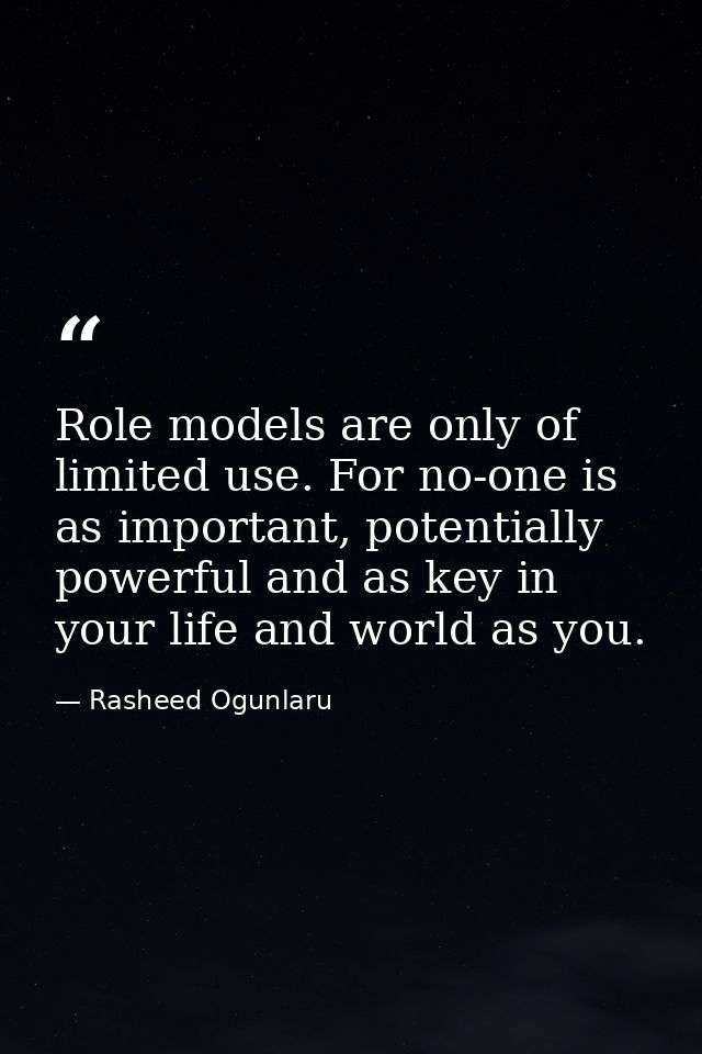Role models are only of limited use. For no-one is as important, potentially powerful and as key in your life and world  — Rasheed Ogunlaru