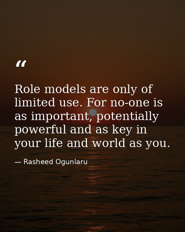 Role models are only of limited use. For no-one is as important, potentially powerful and as key in your life and world  — Rasheed Ogunlaru