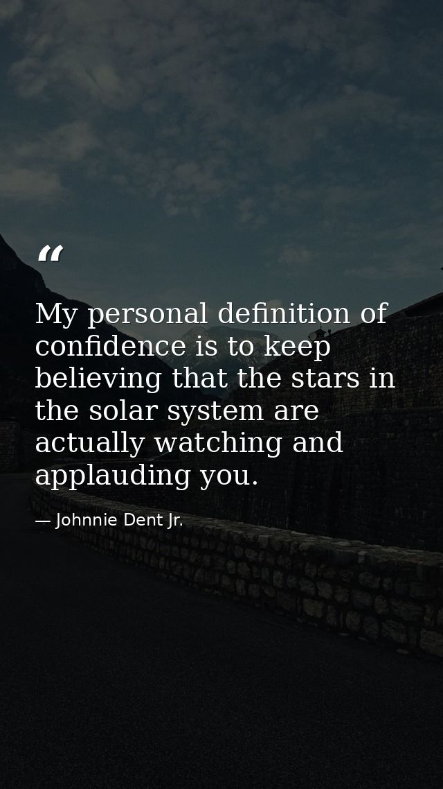 My personal definition of confidence is to keep believing that the stars in the solar system are actually watching and a — Johnnie Dent Jr.
