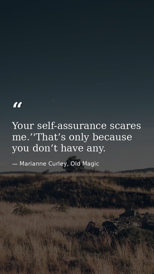 Your self-assurance scares me.’'That’s only because you don’t have any. — Marianne Curley, Old Magic