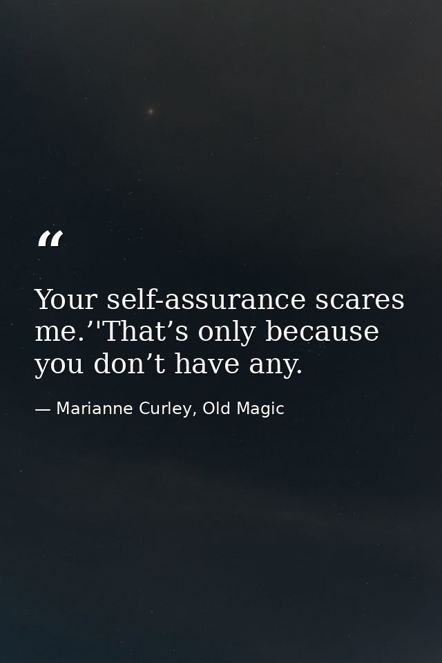 Your self-assurance scares me.’'That’s only because you don’t have any. — Marianne Curley, Old Magic