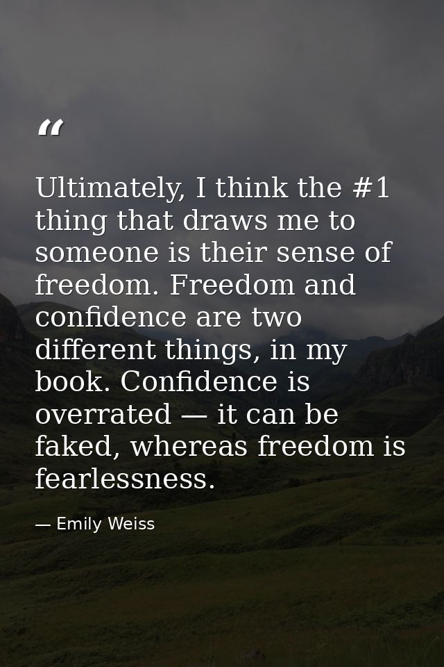 Ultimately, I think the #1 thing that draws me to someone is their sense of freedom. Freedom and confidence are two diff — Emily Weiss