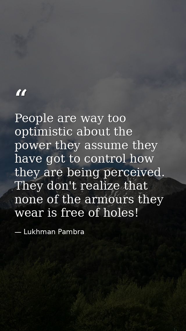 People are way too optimistic about the power they assume they have got to control how they are being perceived. They do — Lukhman Pambra