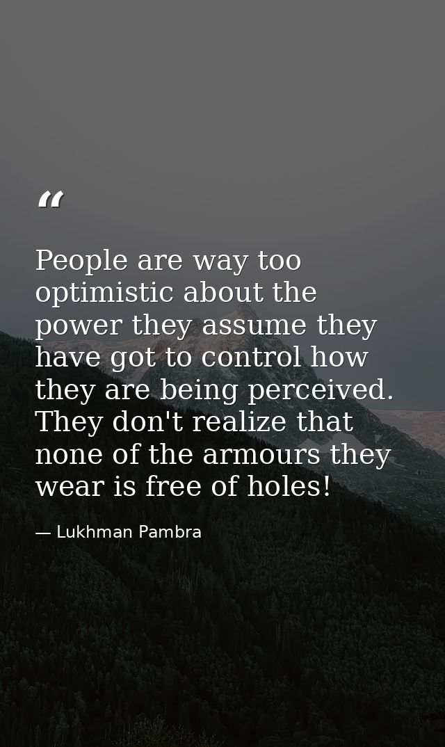 People are way too optimistic about the power they assume they have got to control how they are being perceived. They do — Lukhman Pambra