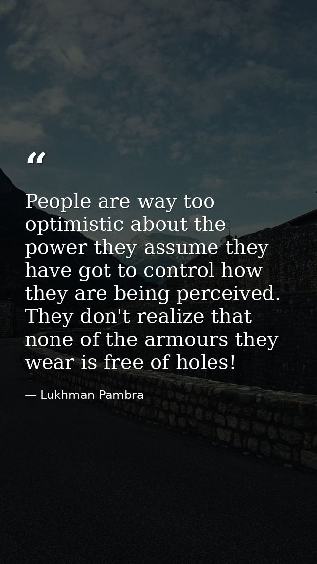 People are way too optimistic about the power they assume they have got to control how they are being perceived. They do — Lukhman Pambra