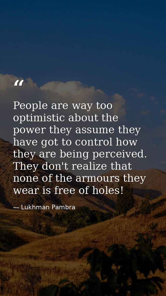 People are way too optimistic about the power they assume they have got to control how they are being perceived. They do — Lukhman Pambra
