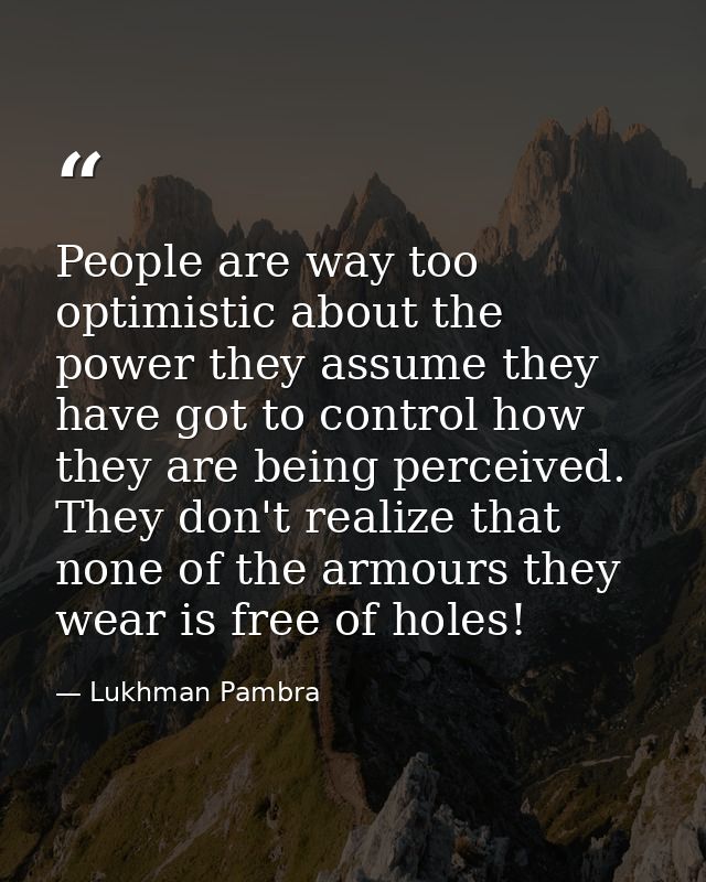 People are way too optimistic about the power they assume they have got to control how they are being perceived. They do — Lukhman Pambra