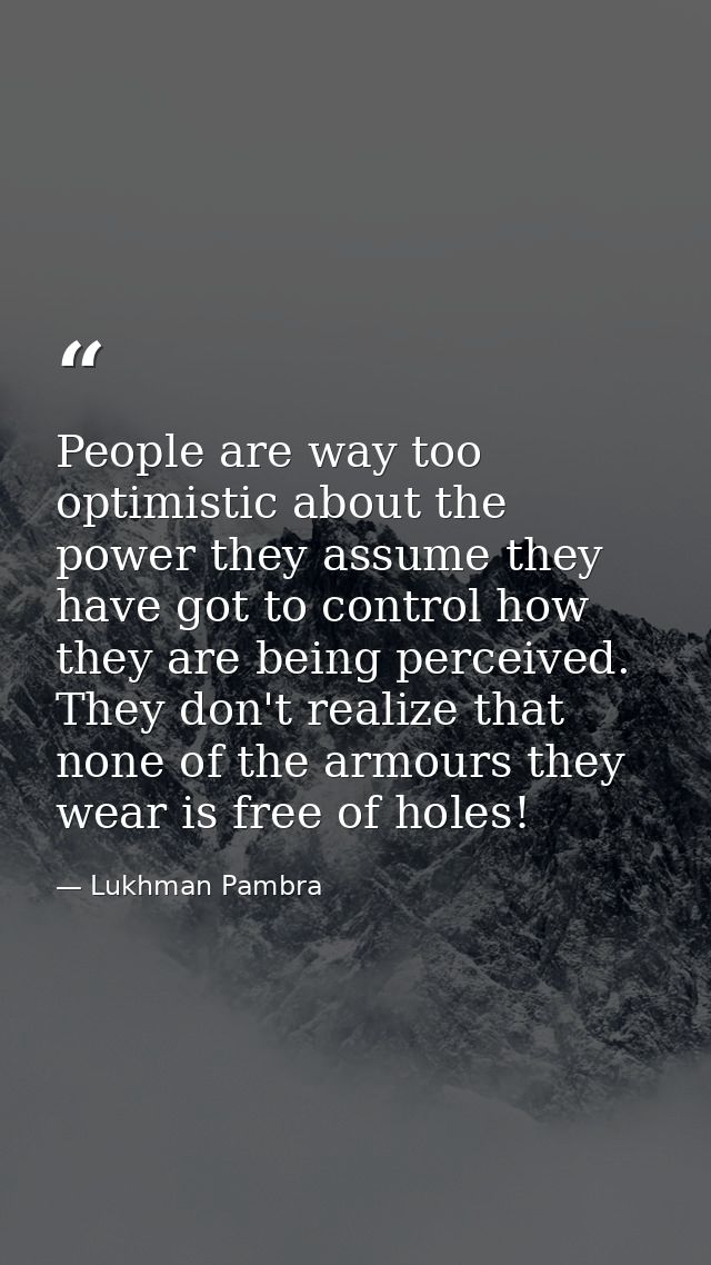 People are way too optimistic about the power they assume they have got to control how they are being perceived. They do — Lukhman Pambra