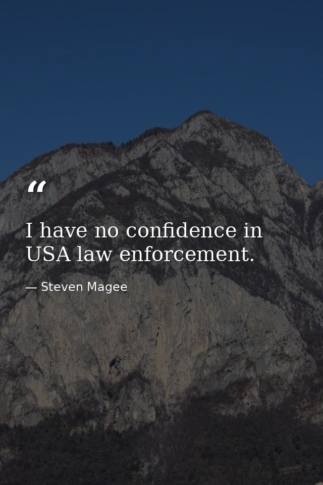 I have no confidence in USA law enforcement. — Steven Magee