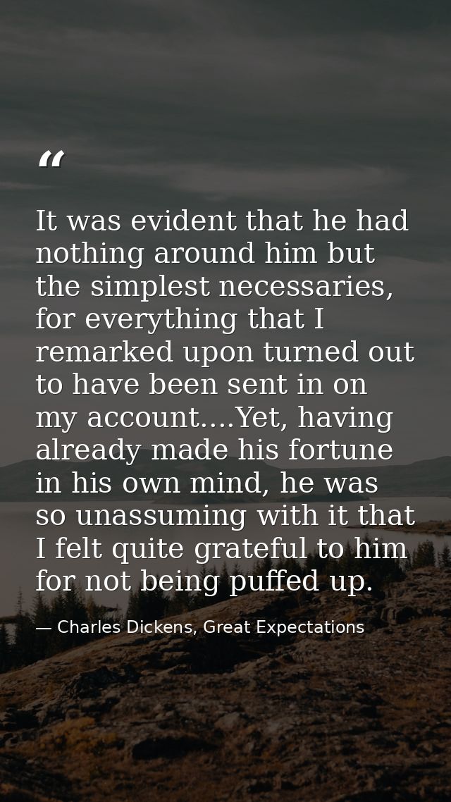 It was evident that he had nothing around him but the simplest necessaries, for everything that I remarked upon turned o — Charles Dickens, Great Expectations