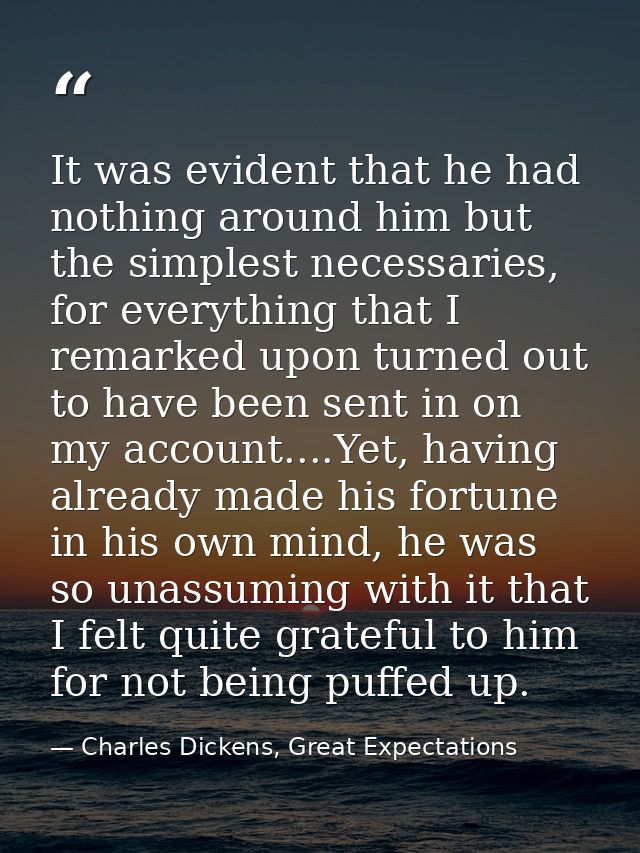 It was evident that he had nothing around him but the simplest necessaries, for everything that I remarked upon turned o — Charles Dickens, Great Expectations