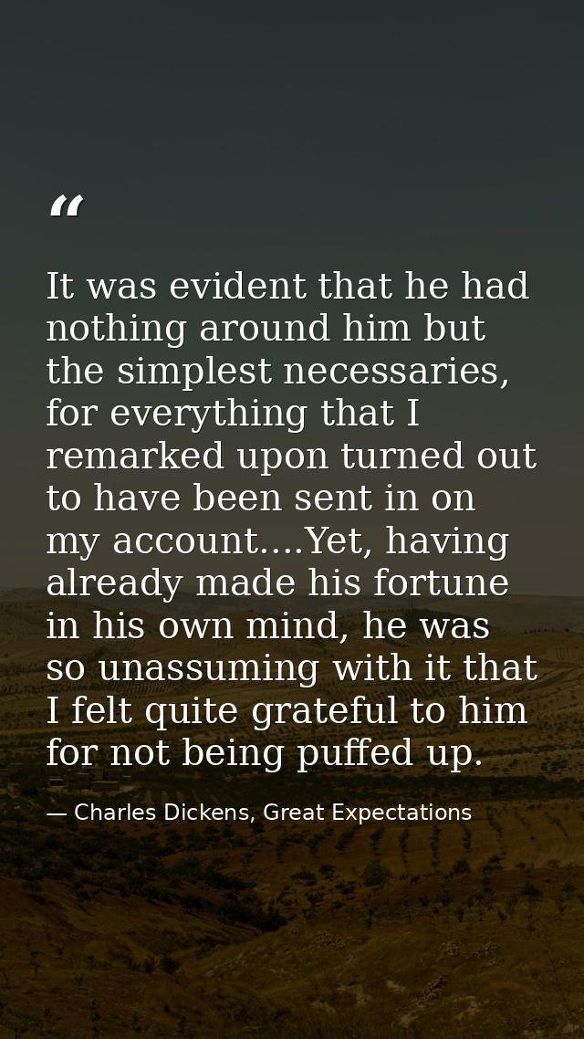 It was evident that he had nothing around him but the simplest necessaries, for everything that I remarked upon turned o — Charles Dickens, Great Expectations