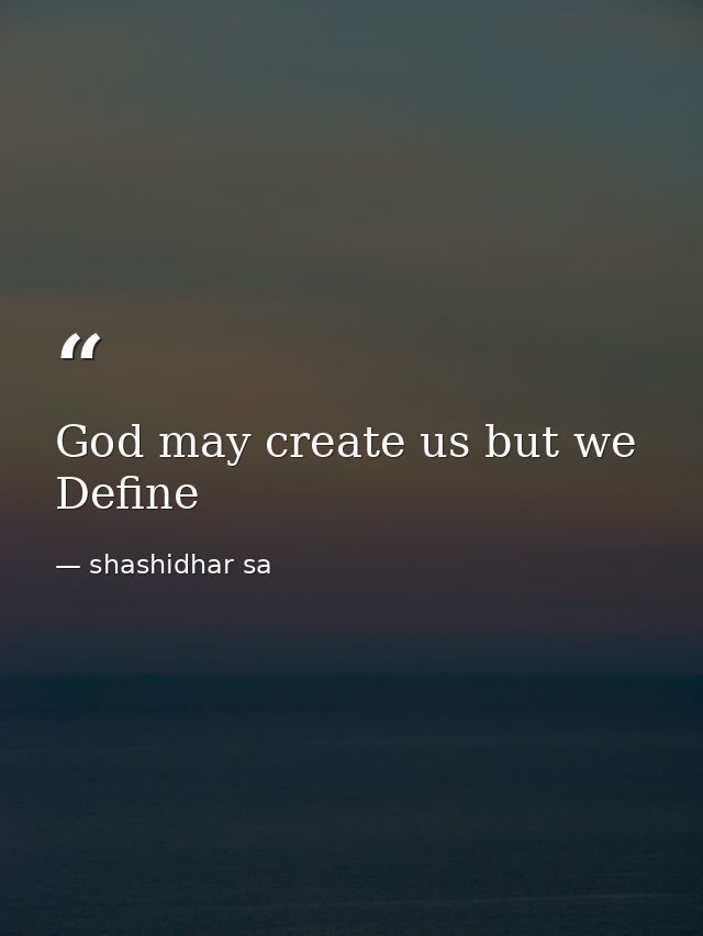 God may create us but we Define — shashidhar sa