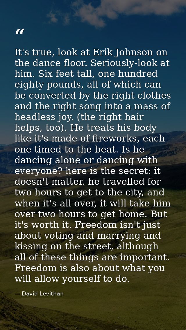 It's true, look at Erik Johnson on the dance floor. Seriously-look at him. Six feet tall, one hundred eighty pounds, all — David Levithan