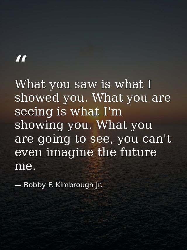 What you saw is what I showed you. What you are seeing is what I'm showing you. What you are going to see, you can't eve — Bobby F. Kimbrough Jr.