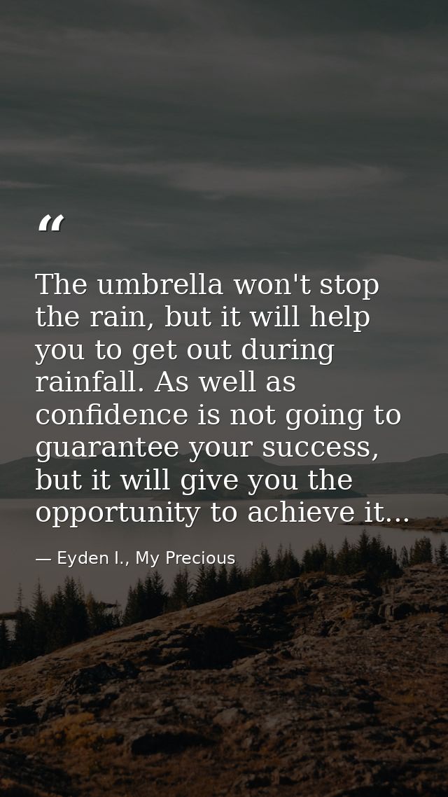 The umbrella won't stop the rain, but it will help you to get out during rainfall. As well as confidence is not going to — Eyden I., My Precious