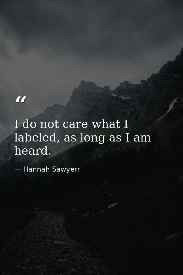 I do not care what I labeled, as long as I am heard. — Hannah Sawyerr