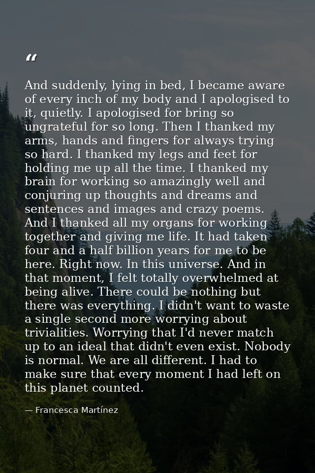 And suddenly, lying in bed, I became aware of every inch of my body and I apologised to it, quietly. I apologised for br — Francesca Martínez