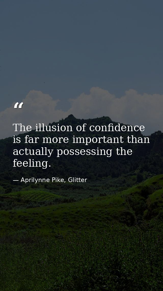 The illusion of confidence is far more important than actually possessing the feeling. — Aprilynne Pike, Glitter