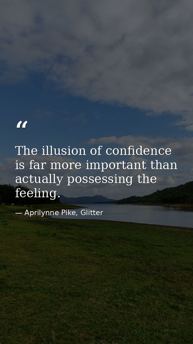 The illusion of confidence is far more important than actually possessing the feeling. — Aprilynne Pike, Glitter