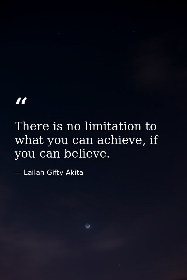 There is no limitation to what you can achieve, if you can believe. — Lailah Gifty Akita