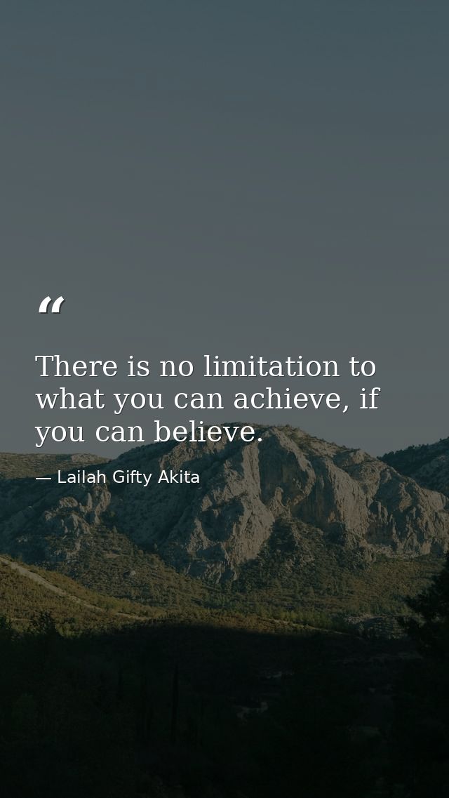 There is no limitation to what you can achieve, if you can believe. — Lailah Gifty Akita