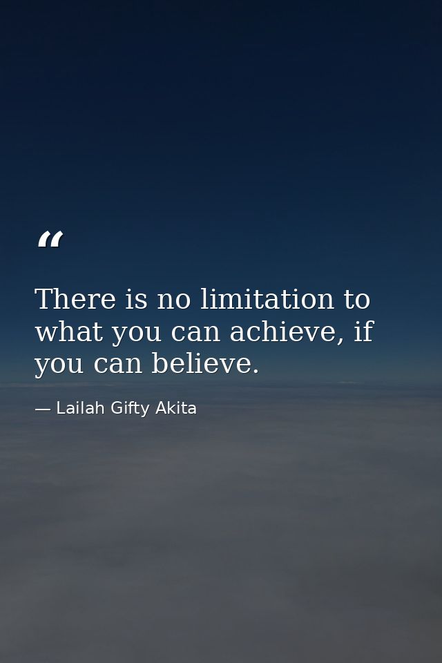 There is no limitation to what you can achieve, if you can believe. — Lailah Gifty Akita