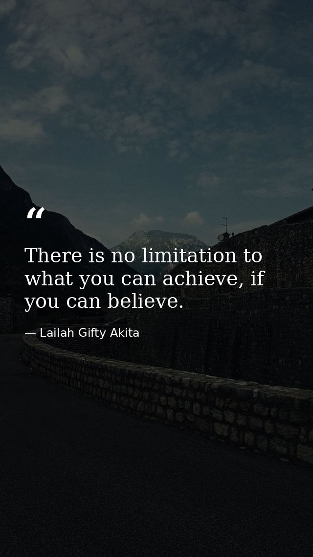 There is no limitation to what you can achieve, if you can believe. — Lailah Gifty Akita