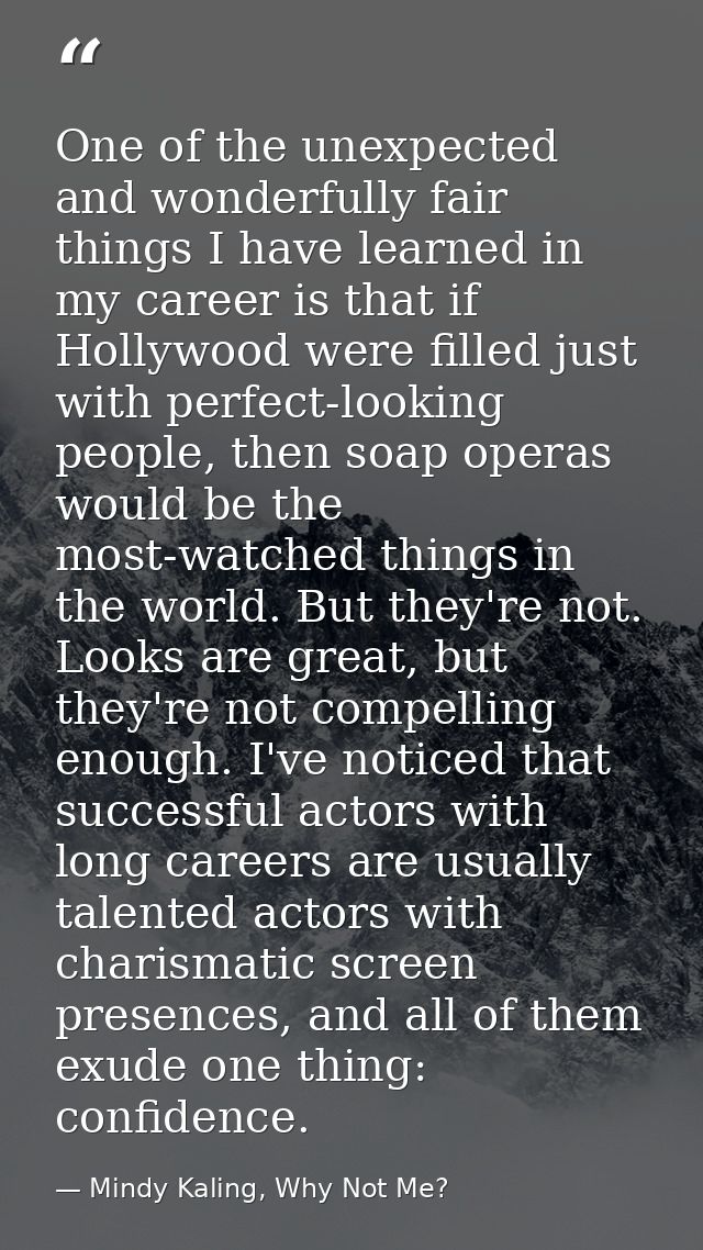 One of the unexpected and wonderfully fair things I have learned in my career is that if Hollywood were filled just with — Mindy Kaling, Why Not Me?