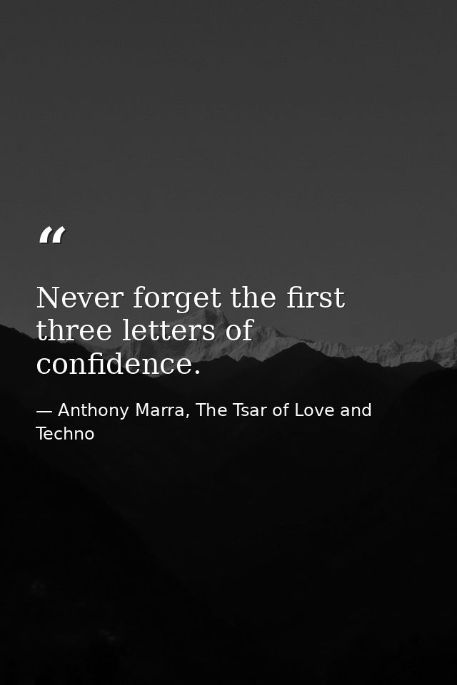 Never forget the first three letters of confidence. — Anthony Marra, The Tsar of Love and Techno