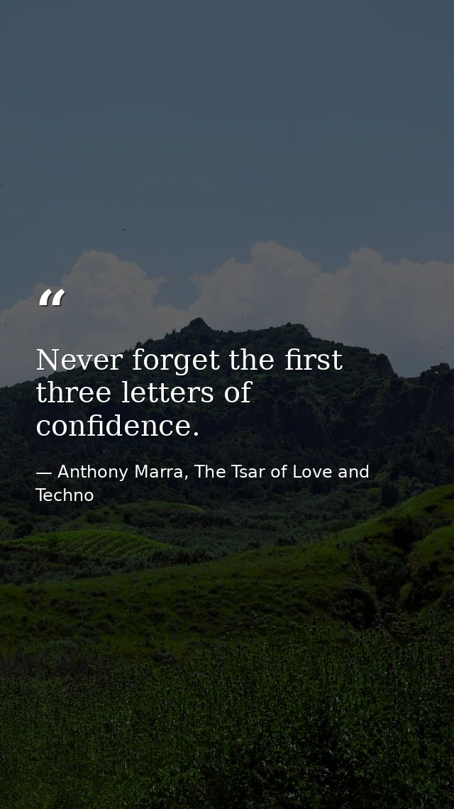 Never forget the first three letters of confidence. — Anthony Marra, The Tsar of Love and Techno