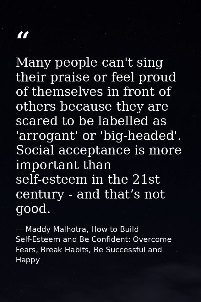 Many people can't sing their praise or feel proud of themselves in front of others because they are scared to be labelle — Maddy Malhotra, How to Build Self-Esteem and Be Confident: Overcome Fears, Break Habits, Be Successful and Happy