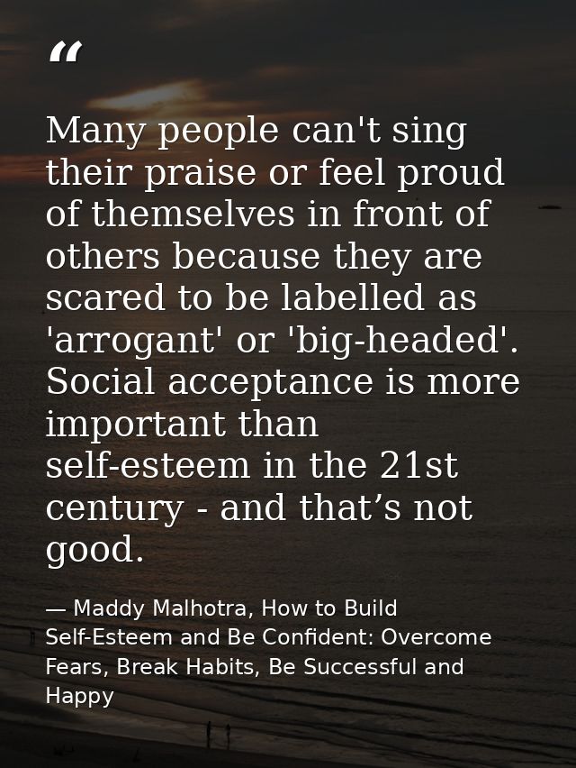 Many people can't sing their praise or feel proud of themselves in front of others because they are scared to be labelle — Maddy Malhotra, How to Build Self-Esteem and Be Confident: Overcome Fears, Break Habits, Be Successful and Happy
