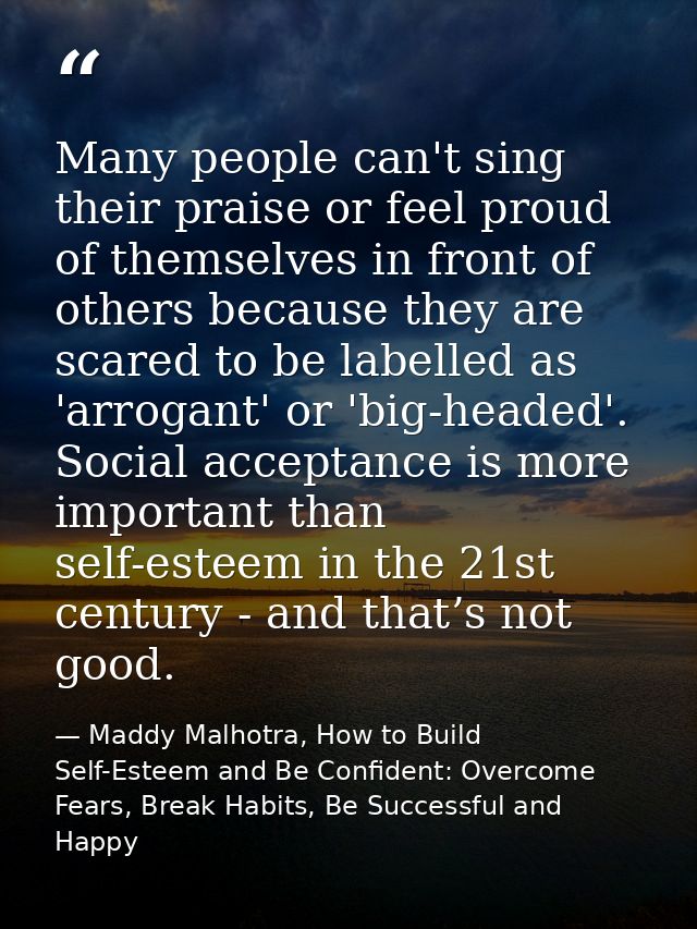 Many people can't sing their praise or feel proud of themselves in front of others because they are scared to be labelle — Maddy Malhotra, How to Build Self-Esteem and Be Confident: Overcome Fears, Break Habits, Be Successful and Happy