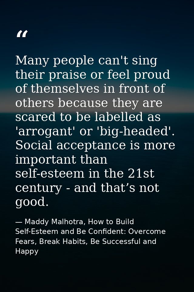Many people can't sing their praise or feel proud of themselves in front of others because they are scared to be labelle — Maddy Malhotra, How to Build Self-Esteem and Be Confident: Overcome Fears, Break Habits, Be Successful and Happy