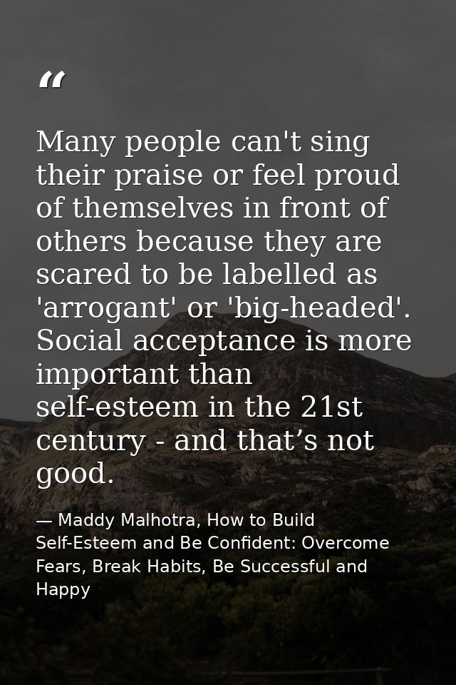 Many people can't sing their praise or feel proud of themselves in front of others because they are scared to be labelle — Maddy Malhotra, How to Build Self-Esteem and Be Confident: Overcome Fears, Break Habits, Be Successful and Happy