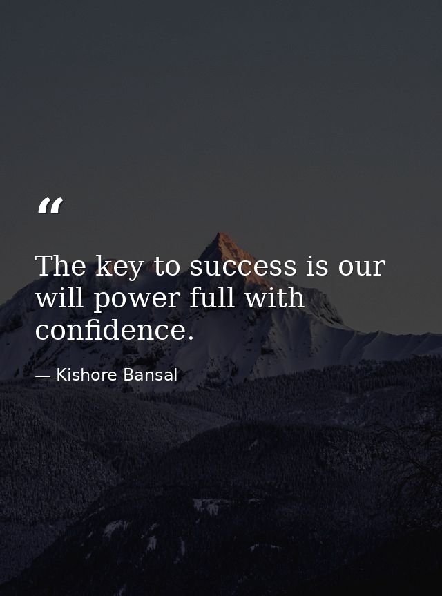 The key to success is our will power full with confidence. — Kishore Bansal