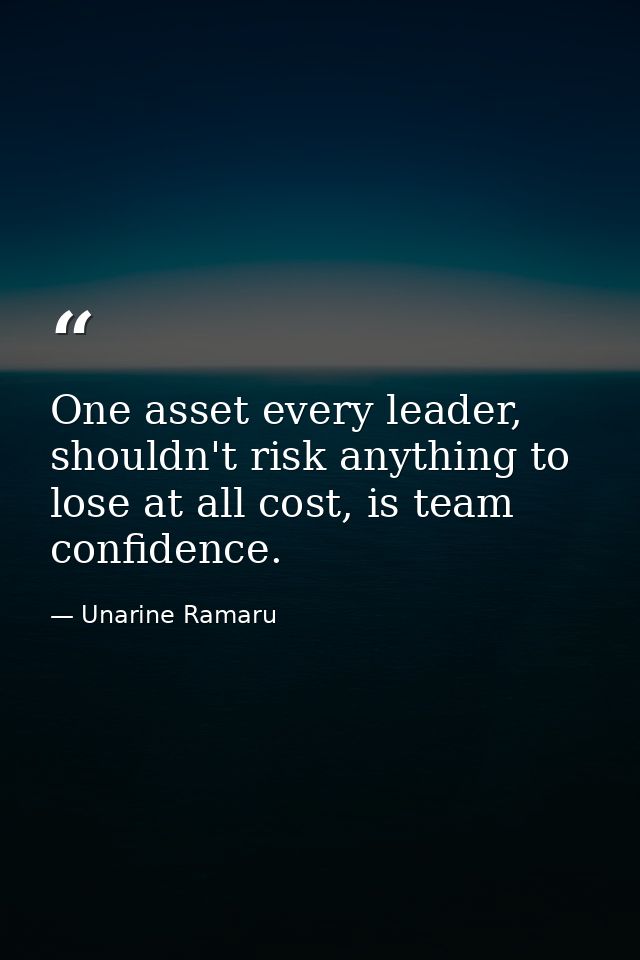 One asset every leader, shouldn't risk anything to lose at all cost, is team confidence. — Unarine Ramaru