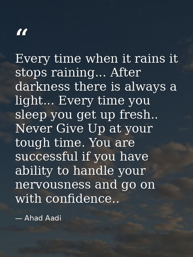 Every time when it rains it stops raining... After darkness there is always a light... Every time you sleep you get up f — Ahad Aadi