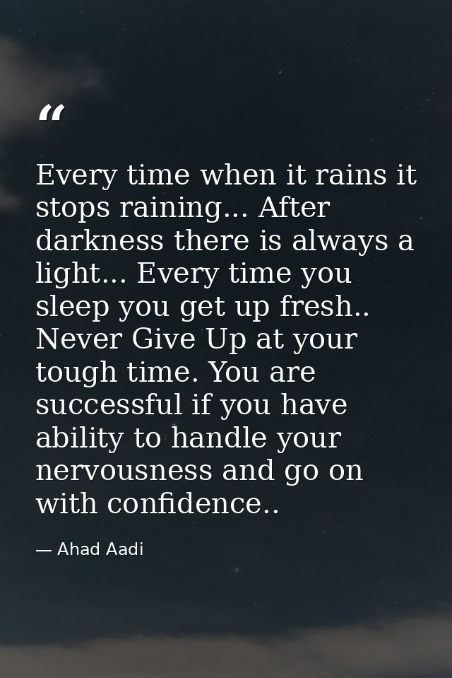 Every time when it rains it stops raining... After darkness there is always a light... Every time you sleep you get up f — Ahad Aadi