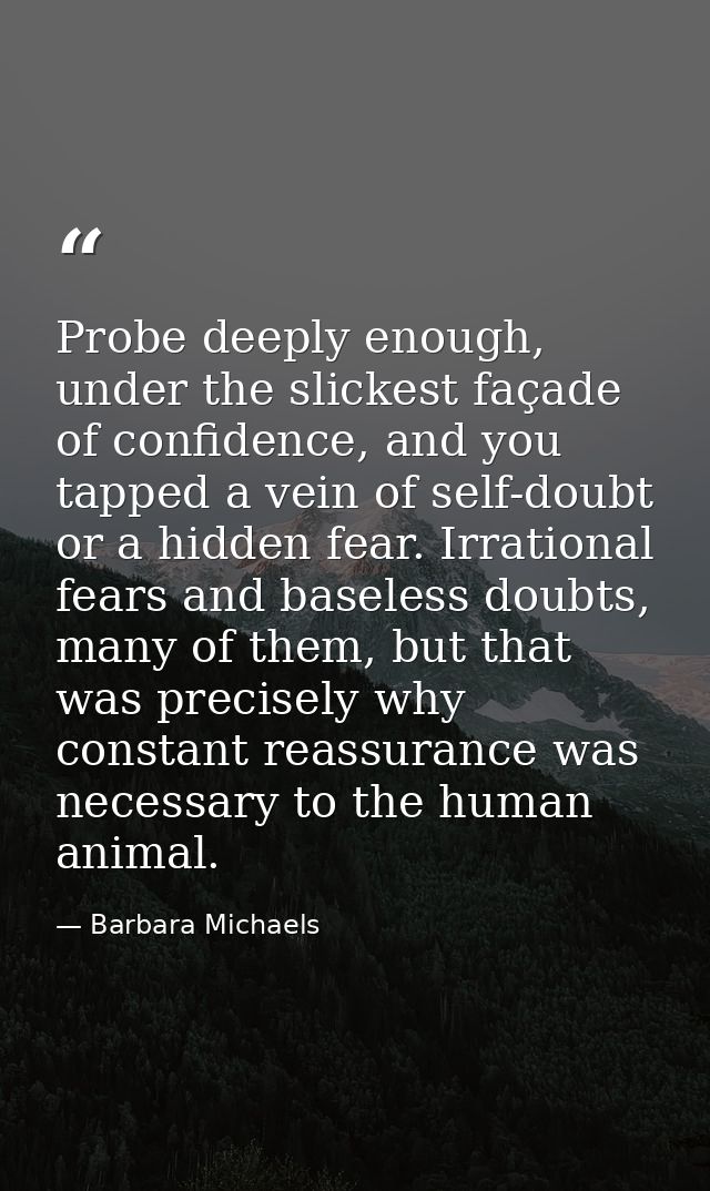 Probe deeply enough, under the slickest façade of confidence, and you tapped a vein of self-doubt or a hidden fear. Irra — Barbara Michaels