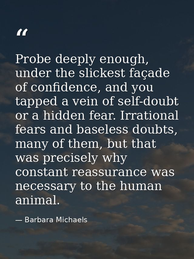 Probe deeply enough, under the slickest façade of confidence, and you tapped a vein of self-doubt or a hidden fear. Irra — Barbara Michaels