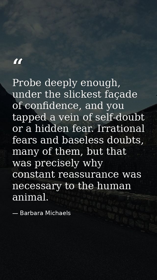 Probe deeply enough, under the slickest façade of confidence, and you tapped a vein of self-doubt or a hidden fear. Irra — Barbara Michaels