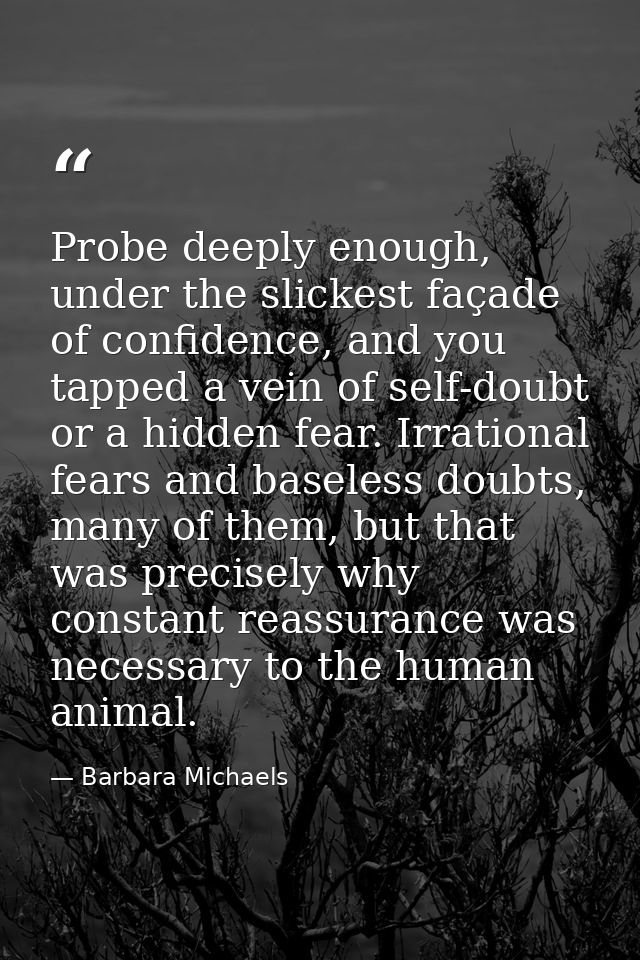Probe deeply enough, under the slickest façade of confidence, and you tapped a vein of self-doubt or a hidden fear. Irra — Barbara Michaels